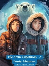 The Arctic Expedition - A Frosty Adventure【電子書籍】[ AQEEL AHMED ]