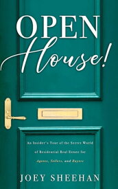 Open House! An Insider's Tour of the Secret World of Residential Real Estate for Agents, Sellers, and Buyers【電子書籍】[ Joey Sheehan ]
