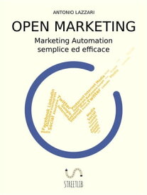 Open Marketing Marketing Automation semplice ed efficace【電子書籍】[ Antonio Lazzari ]