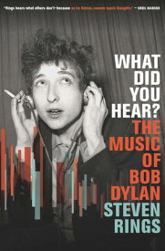 What Did You Hear? The Music of Bob Dylan【電子書籍】[ Steven Rings ]