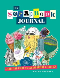My Scrapbook Journal A creative guide to scrapbooking and collage【電子書籍】[ Alina Fischer ]