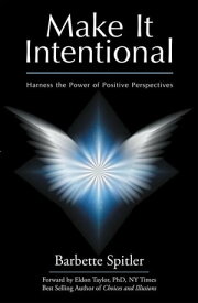 Make It Intentional Harness the Power of Positive Perspectives【電子書籍】[ Barbette Spitler ]