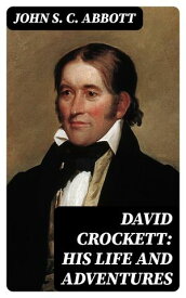 David Crockett: His Life and Adventures【電子書籍】[ John S. C. Abbott ]