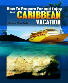 How to Prepare For and Enjoy Your Caribbean Vacation【電子書籍】[ Noah Daniels ]