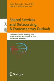 Shared Services and Outsourcing: A Contemporary Outlook 10th Global Sourcing Workshop 2016, Val d'Is?re, France, February 16-19, 2016, Revised Selected Papers【電子書籍】