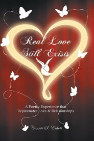 Real Love Still Exists A Poetry Experience that Rejuvenates Love & Relationships【電子書籍】[ Connie S. Echols ]