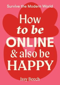 How to Be Online and Also Be Happy【電子書籍】[ Issy Beech ]