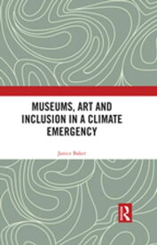 Museums, Art and Inclusion in a Climate Emergency【電子書籍】[ Janice Baker ]