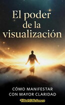 El poder de la visualización: Cómo manifestar con mayor claridad.