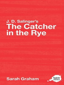 J.D. Salinger's The Catcher in the Rye A Routledge Study Guide【電子書籍】[ Sarah Graham ]