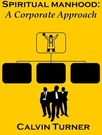 Spiritual Manhood: A Corporate Approach【電子書籍】[ Calvin Turner ]