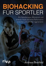 Biohacking f?r Sportler Mit Heliotherapie, Mikrostrom und anderen Hacks die beste Performance erreichen und schneller regenerieren【電子書籍】[ Andreas Breitfeld ]