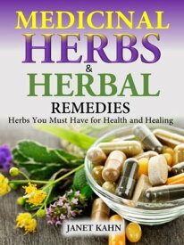 Medicinal Herbs and Herbal Remedies Herbs You Must Have for Health and Healing【電子書籍】[ Janet Kahn ]