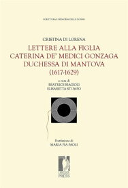 Lettere alla figlia Caterina de’ Medici Gonzaga duchessa di Mantova (1617-1629)【電子書籍】[ Beatrice Biagioli ]