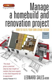Manage A Home Build And Renovation Project 4th Edition How to fulfil your own grand design【電子書籍】[ Leonard Sales ]