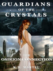 Guardians of the Crystals: The Osirion Connection【電子書籍】[ K.D. Martel ]