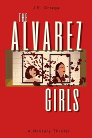 The Alvarez Girls A Military Thriller【電子書籍】[ J.E. Ortega ]