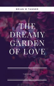 THE DREAMY GARDEN OF LOVE (END)【電子書籍】[ Brian W Tanner ]