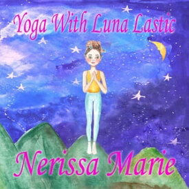 Yoga With Luna Lastic (Inspirational Yoga For Kids, Toddler Books, Kids Books, Kindergarten Books, Baby Books, Kids Book, Yoga Books For Kids, Ages 2-8, Kids Books, Yoga Books For Kids, Kids Books)【電子書籍】[ Nerissa Marie ]