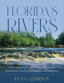 Florida's Rivers A Celebration of Over 40 of the Sunshine State's Dynamic Waterways【電子書籍】[ Doug Alderson ]