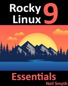 Rocky Linux 9 Essentials Learn to Install, Administer, and Deploy Rocky Linux 9 Systems【電子書籍】[ Neil Smyth ]