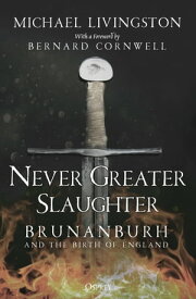 Never Greater Slaughter Brunanburh and the Birth of England【電子書籍】[ Dr Michael Livingston ]