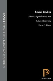 Social Bodies Science, Reproduction, and Italian Modernity【電子書籍】[ David G. Horn ]