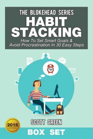 Habit Stacking: How To Set Smart Goals & Avoid Procrastination In 30 Easy Steps (Box Set) The Blokehead Success Series【電子書籍】[ Scott Green ]