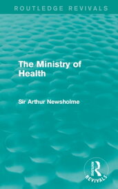 The Ministry of Health (Routledge Revivals)【電子書籍】[ Sir Arthur Newsholme ]