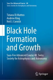 Black Hole Formation and Growth Saas-Fee Advanced Course 48. Swiss Society for Astrophysics and Astronomy【電子書籍】[ Tiziana Di Matteo ]
