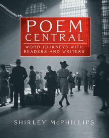Poem Central Word Journeys with Readers and Writers【電子書籍】[ Shirley McPhillips ]