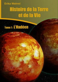 Histoire de la Terre et de la vie L'Had?en【電子書籍】[ Erika Wehrel ]