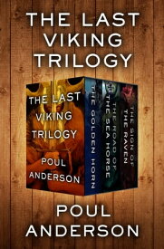The Last Viking Trilogy The Golden Horn, The Road of the Sea Horse, and The Sign of the Raven【電子書籍】[ Poul Anderson ]