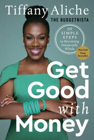 Get Good with Money Ten Simple Steps to Becoming Financially Whole【電子書籍】[ Tiffany the Budgetnista Aliche ]