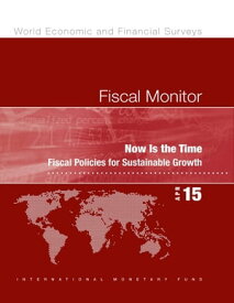 Fiscal Monitor, April 2015 Now Is the Time: Fiscal Policies for Sustainable Growth【電子書籍】[ International Monetary Fund. Fiscal Affairs Dept. ]