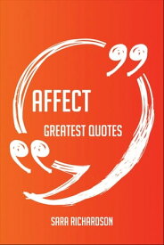 Affect Greatest Quotes - Quick, Short, Medium Or Long Quotes. Find The Perfect Affect Quotations For All Occasions - Spicing Up Letters, Speeches, And Everyday Conversations.【電子書籍】[ Sara Richardson ]