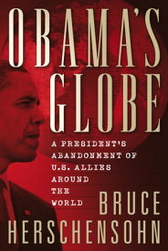 Obama's Globe A President's Abandonment of US Allies Around the World【電子書籍】[ Bruce Herschensohn ]