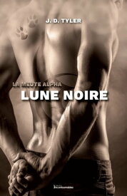 La meute Alpha, tome 3 - Lune noire【電子書籍】[ J. D. Tyler ]