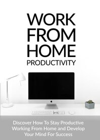 WORK FROM HOME PRODUCTIVITY Discover how to stay positive working from home and develop your mind for success【電子書籍】[ Syed Salman Abbas ]