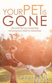 Your Pet Is Gone Life and Pet-Loss Coaching, Growing from Grief to Greatness【電子書籍】[ Dan Crenshaw ]