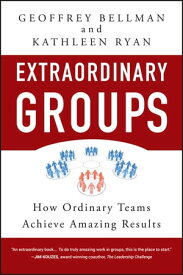 Extraordinary Groups How Ordinary Teams Achieve Amazing Results【電子書籍】[ Geoffrey M. Bellman ]