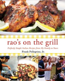 Rao's On the Grill Perfectly Simple Italian Recipes from My Family to Yours【電子書籍】[ Frank Pellegrino Jr. ]