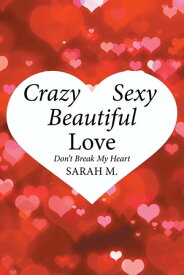 Crazy, Sexy, Beautiful Love Don’t Break My Heart【電子書籍】[ Sarah M. ]