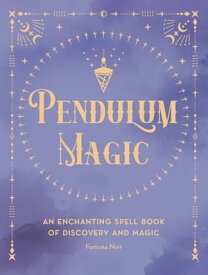 Pendulum Magic An Enchanting Spell Book of Discovery and Magic【電子書籍】[ Fortuna Noir ]