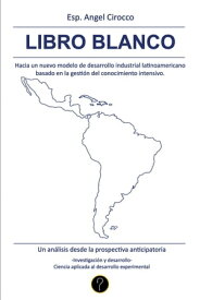 Libro Blanco Hacia un nuevo modelo de desarrollo industrial latinoamericano basado en la gesti?n del conocimiento intensivo【電子書籍】[ Angel Cirocco ]