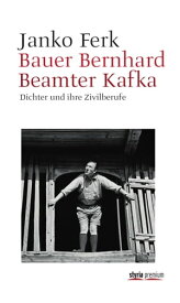 Bauer Bernhard Beamter Kafka Dichter und ihre Zivilberufe【電子書籍】[ Janko Ferk ]