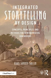 Integrated Storytelling by Design Concepts, Principles and Methods for New Narrative Dimensions【電子書籍】[ Klaus Paulsen ]