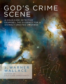 God's Crime Scene A Cold-Case Detective Examines the Evidence for a Divinely Created Universe【電子書籍】[ J. Warner Wallace ]