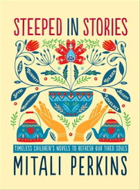 Steeped in Stories Timeless Children's Novels to Refresh Our Tired Souls【電子書籍】[ Mitali Perkins ]