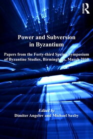 Power and Subversion in Byzantium Papers from the 43rd Spring Symposium of Byzantine Studies, Birmingham, March 2010【電子書籍】
